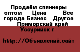 Продаём спиннеры оптом.  › Цена ­ 40 - Все города Бизнес » Другое   . Приморский край,Уссурийск г.